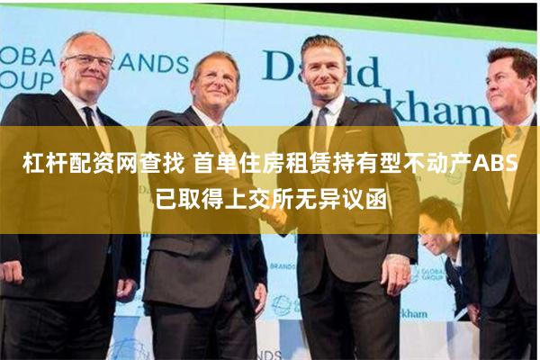 杠杆配资网查找 首单住房租赁持有型不动产ABS已取得上交所无异议函