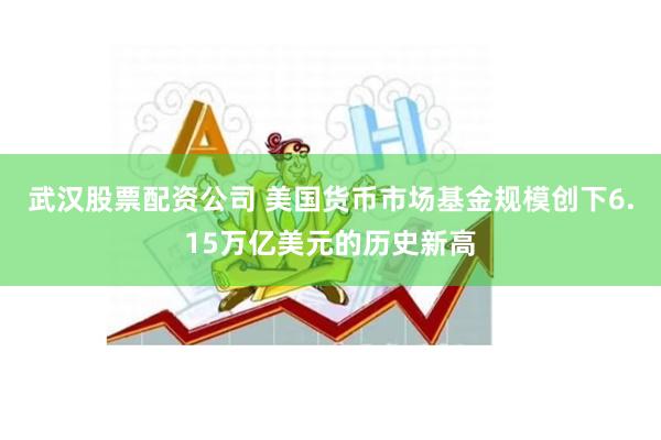 武汉股票配资公司 美国货币市场基金规模创下6.15万亿美元的历史新高