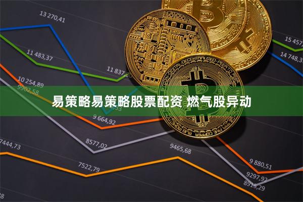 易策略易策略股票配资 燃气股异动