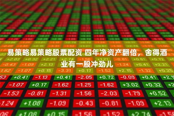 易策略易策略股票配资 四年净资产翻倍，舍得酒业有一股冲劲儿