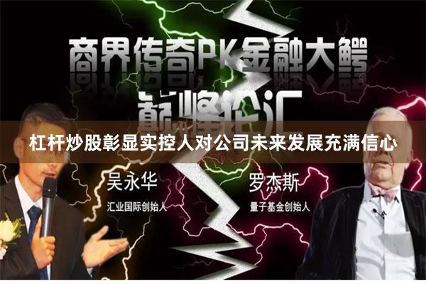 杠杆炒股彰显实控人对公司未来发展充满信心