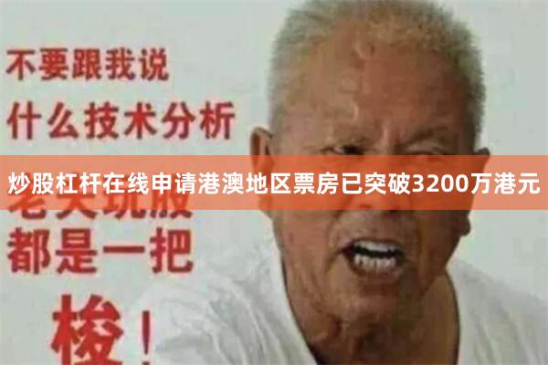 炒股杠杆在线申请港澳地区票房已突破3200万港元
