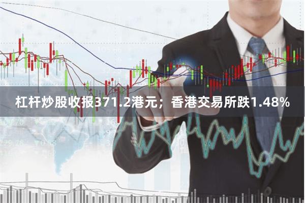 杠杆炒股收报371.2港元；香港交易所跌1.48%