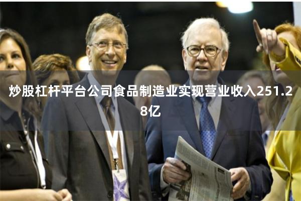 炒股杠杆平台公司食品制造业实现营业收入251.28亿