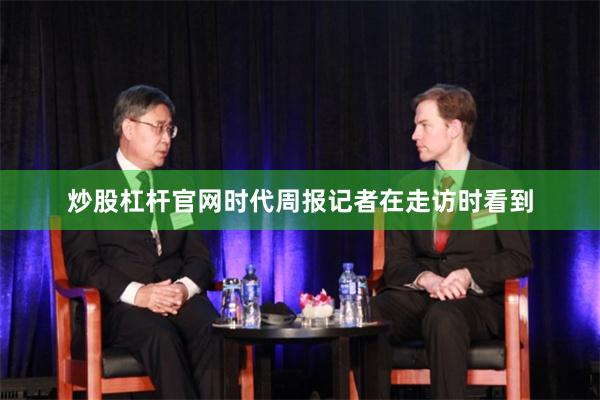 炒股杠杆官网时代周报记者在走访时看到