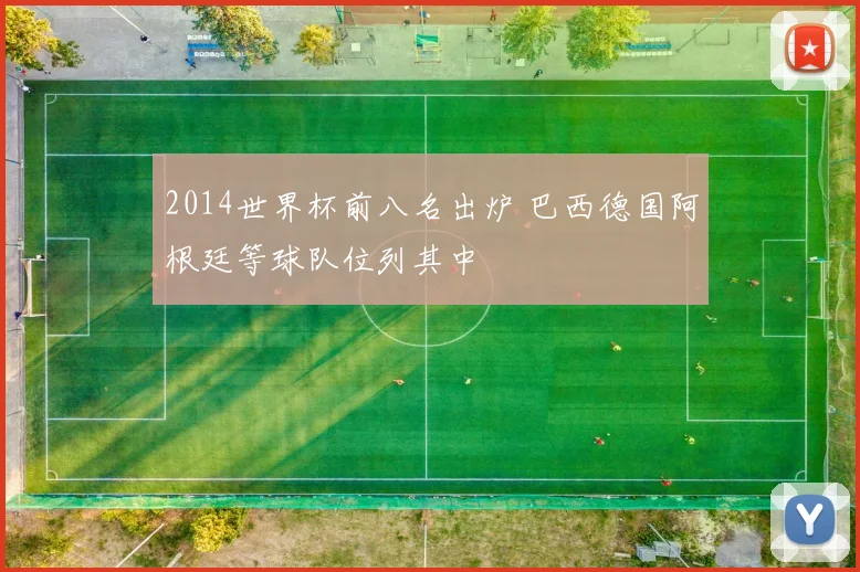 2014世界杯前八名出炉 巴西德国阿根廷等球队位列其中