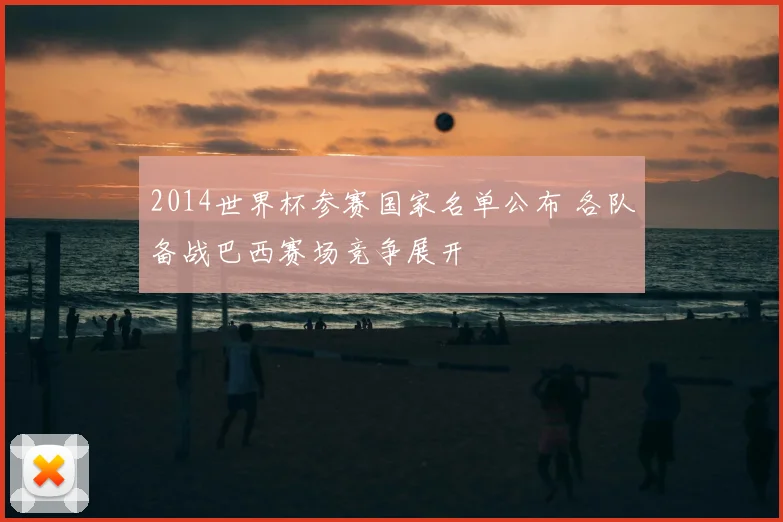 2014世界杯参赛国家名单公布 各队备战巴西赛场竞争展开
