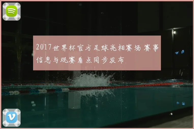 2017世界杯官方足球亮相赛场 赛事信息与观赛看点同步发布