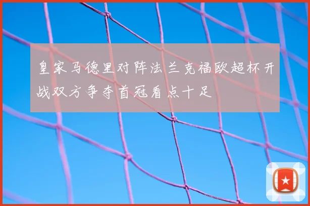 皇家马德里对阵法兰克福欧超杯开战双方争夺首冠看点十足