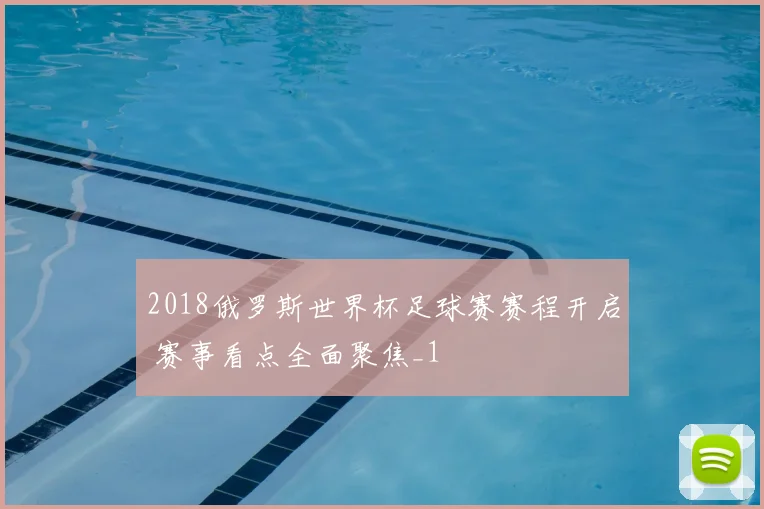 2018俄罗斯世界杯足球赛赛程开启 赛事看点全面聚焦_1