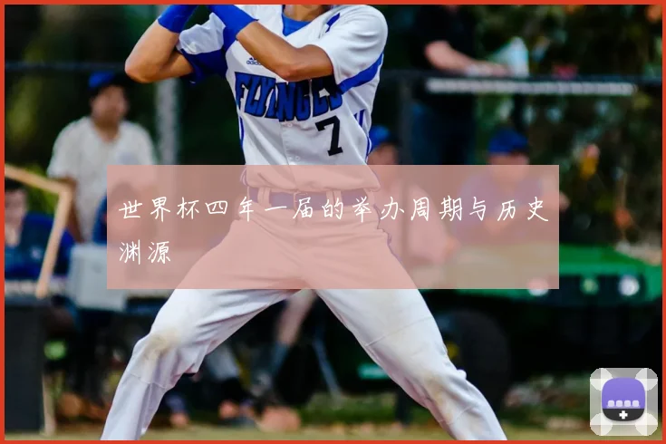 世界杯四年一届的举办周期与历史渊源