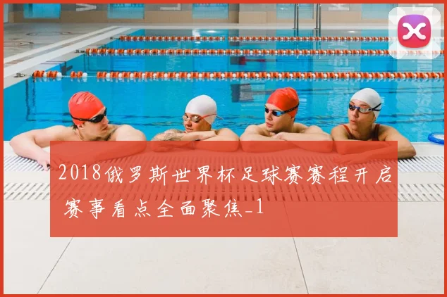 2018俄罗斯世界杯足球赛赛程开启 赛事看点全面聚焦_1