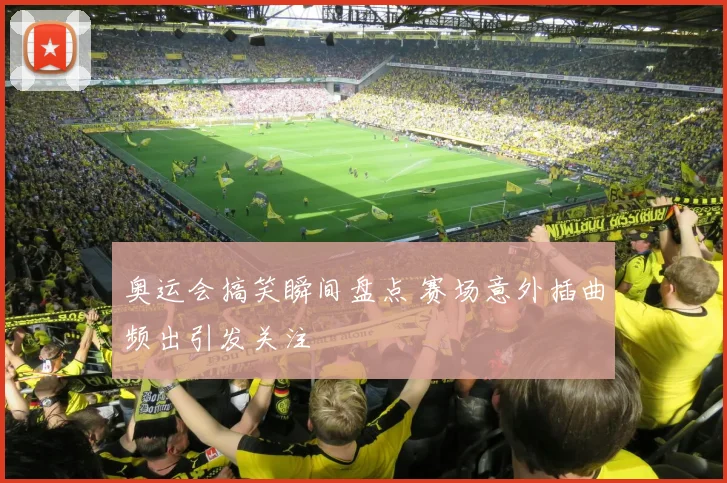 奥运会搞笑瞬间盘点 赛场意外插曲频出引发关注